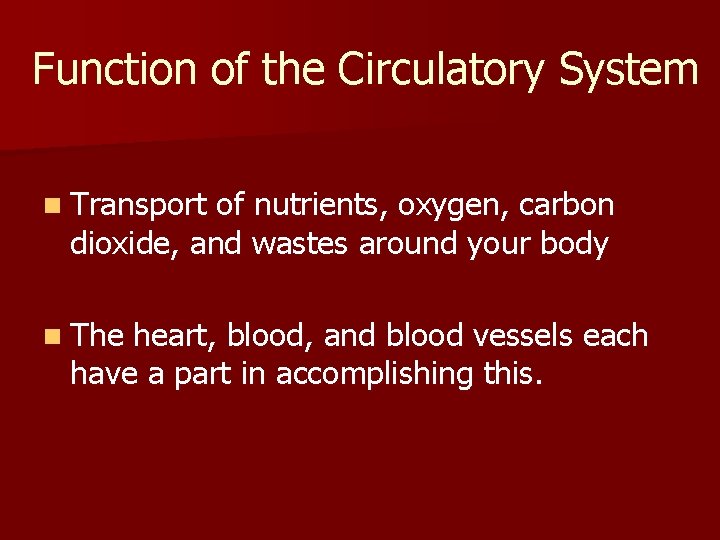 Function of the Circulatory System n Transport of nutrients, oxygen, carbon dioxide, and wastes Function of the Circulatory System n Transport of nutrients, oxygen, carbon dioxide, and wastes