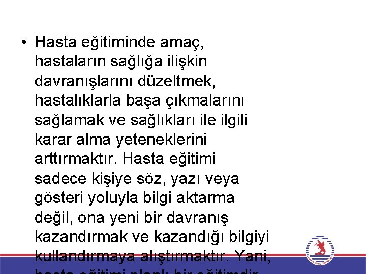  • Hasta eğitiminde amaç, hastaların sağlığa ilişkin davranışlarını düzeltmek, hastalıklarla başa çıkmalarını sağlamak