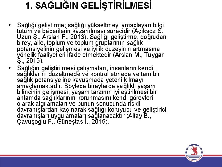 1. SAĞLIĞIN GELİŞTİRİLMESİ • Sağlığı geliştirme; sağlığı yükseltmeyi amaçlayan bilgi, tutum ve becerilerin kazanılması