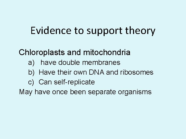 Evidence to support theory Chloroplasts and mitochondria a) have double membranes b) Have their