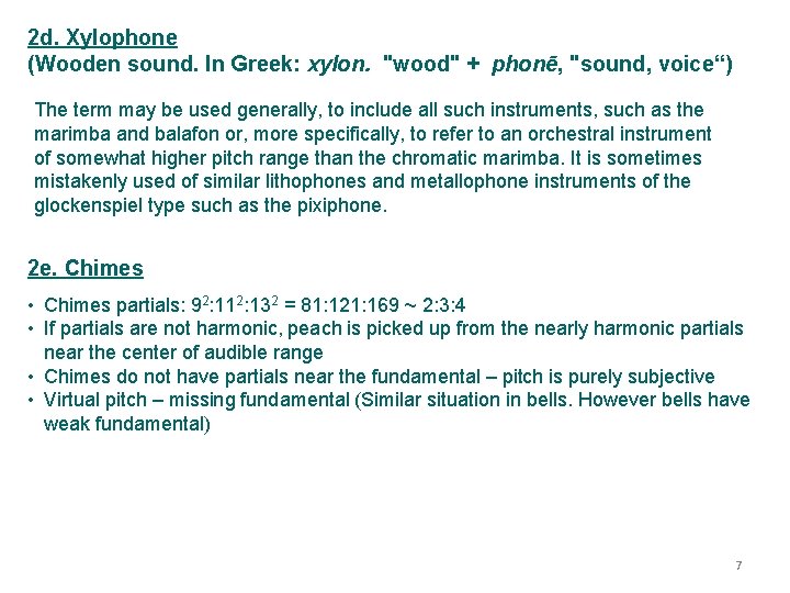 2 d. Xylophone (Wooden sound. In Greek: xylon. "wood" + phonē, "sound, voice“) The