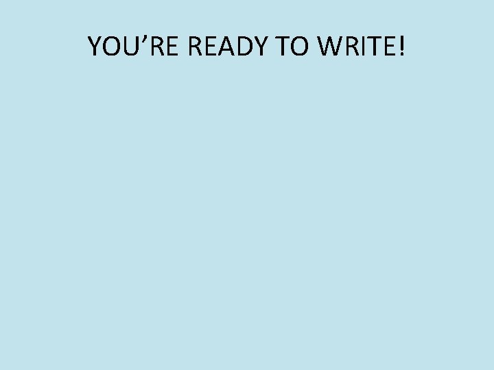 YOU’RE READY TO WRITE! 