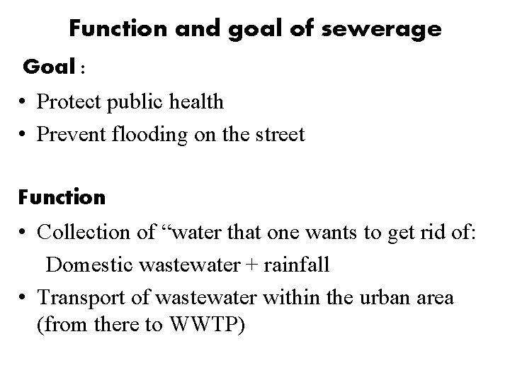Function and goal of sewerage Goal : • Protect public health • Prevent flooding Function and goal of sewerage Goal : • Protect public health • Prevent flooding