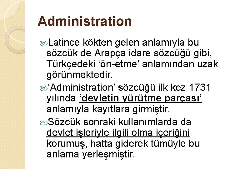 Administration Latince kökten gelen anlamıyla bu sözcük de Arapça idare sözcüğü gibi, Türkçedeki ‘ön-etme’