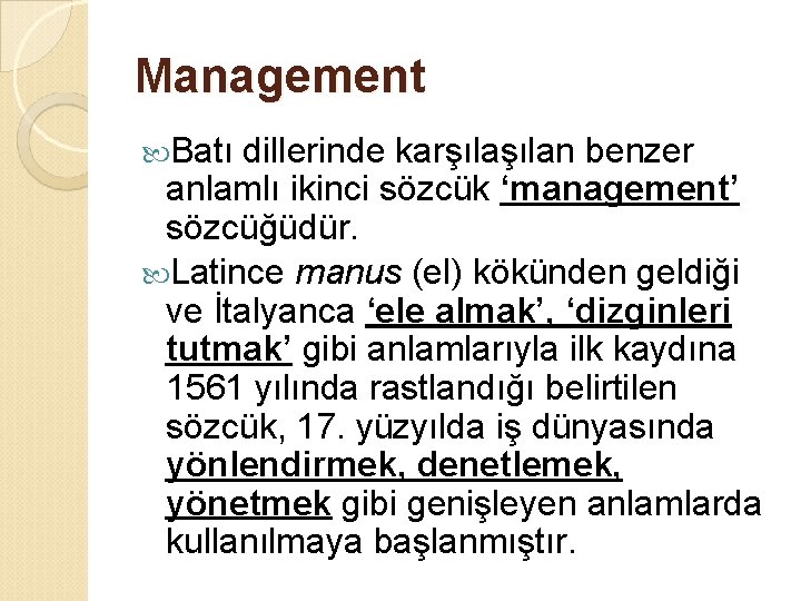 Management Batı dillerinde karşılan benzer anlamlı ikinci sözcük ‘management’ sözcüğüdür. Latince manus (el) kökünden