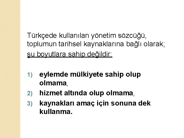 Türkçede kullanılan yönetim sözcüğü, toplumun tarihsel kaynaklarına bağlı olarak; şu boyutlara sahip değildir: eylemde