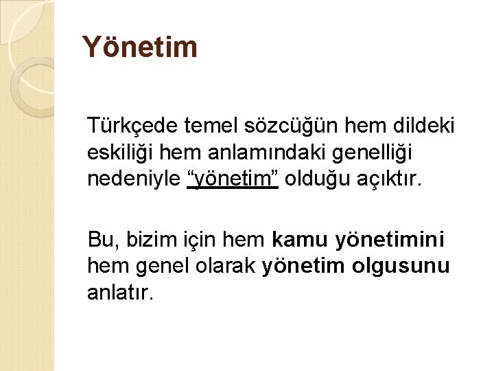 Yönetim Türkçede temel sözcüğün hem dildeki eskiliği hem anlamındaki genelliği nedeniyle “yönetim” olduğu açıktır.