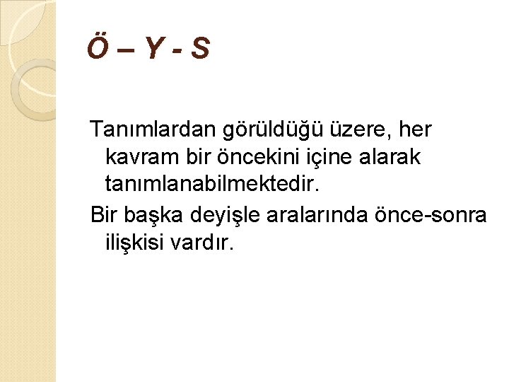 Ö–Y-S Tanımlardan görüldüğü üzere, her kavram bir öncekini içine alarak tanımlanabilmektedir. Bir başka deyişle