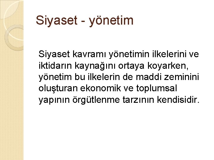 Siyaset - yönetim Siyaset kavramı yönetimin ilkelerini ve iktidarın kaynağını ortaya koyarken, yönetim bu