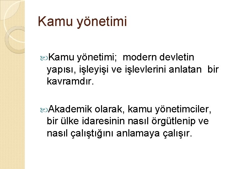 Kamu yönetimi; modern devletin yapısı, işleyişi ve işlevlerini anlatan bir kavramdır. Akademik olarak, kamu