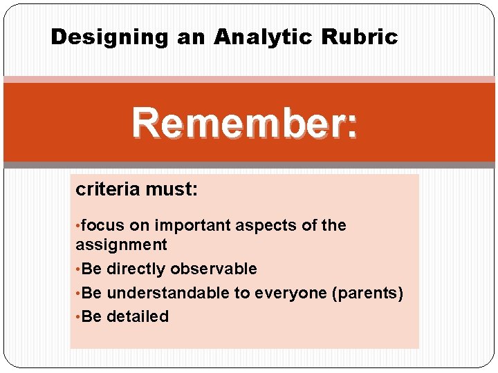 Designing an Analytic Rubric Remember: criteria must: • focus on important aspects of the