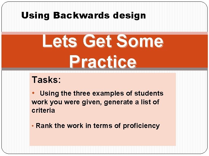 Using Backwards design Lets Get Some Practice Tasks: • Using the three examples of
