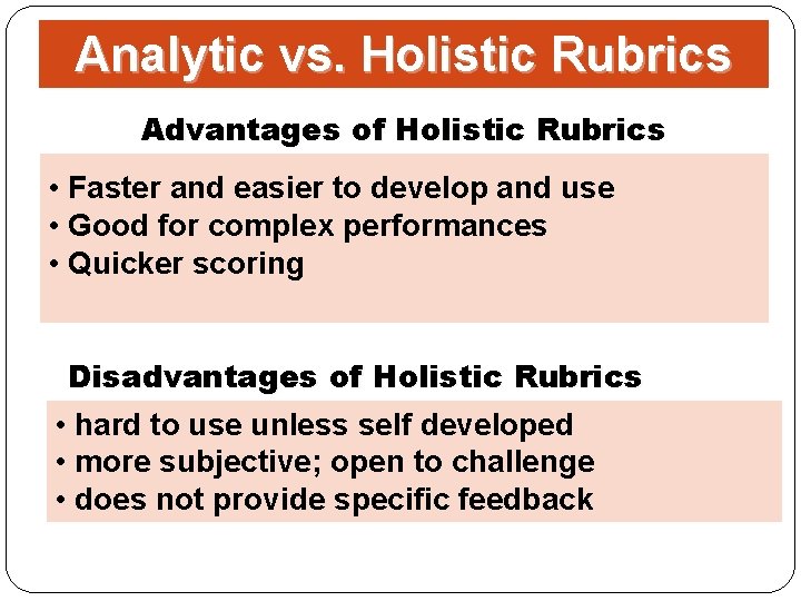 Analytic vs. Holistic Rubrics Advantages of Holistic Rubrics • Faster and easier to develop