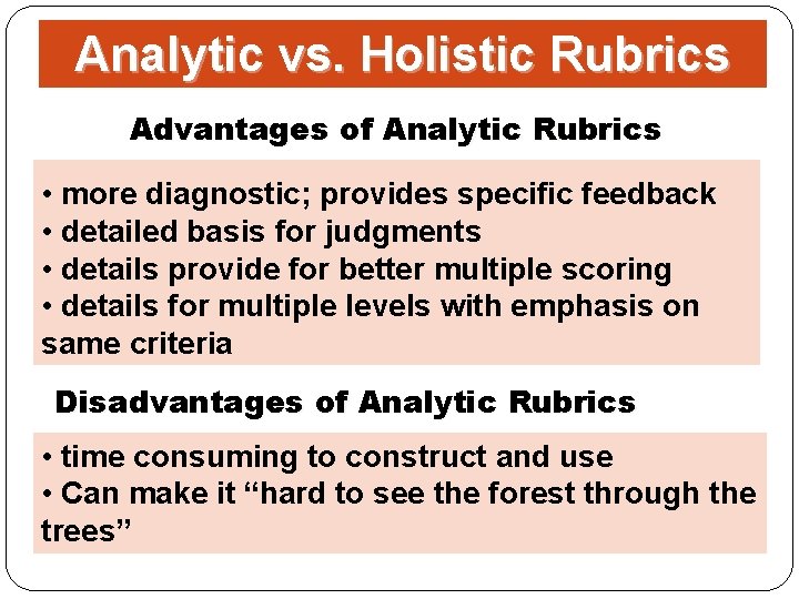 Analytic vs. Holistic Rubrics Advantages of Analytic Rubrics • more diagnostic; provides specific feedback