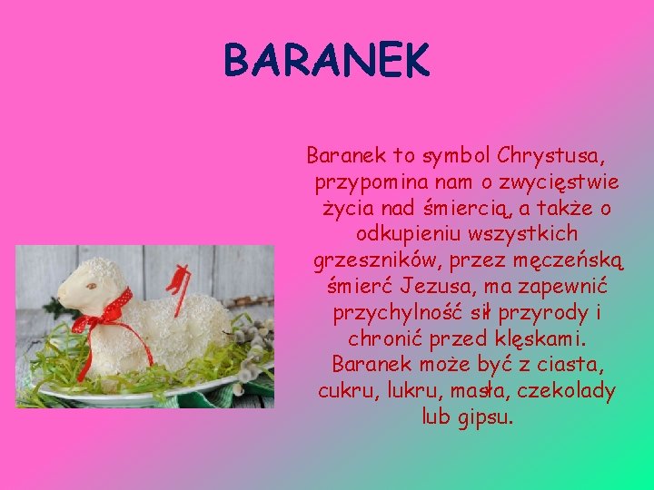 BARANEK Baranek to symbol Chrystusa, przypomina nam o zwycięstwie życia nad śmiercią, a także