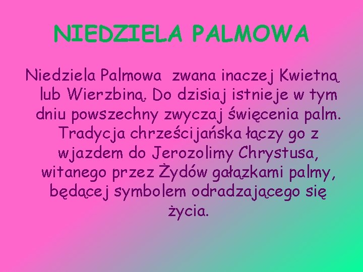 NIEDZIELA PALMOWA Niedziela Palmowa zwana inaczej Kwietną lub Wierzbiną. Do dzisiaj istnieje w tym