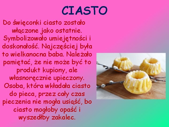 CIASTO Do święconki ciasto zostało włączone jako ostatnie. Symbolizowało umiejętności i doskonałość. Najczęściej była