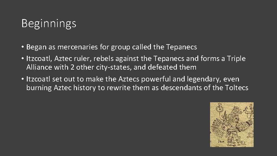 Beginnings • Began as mercenaries for group called the Tepanecs • Itzcoatl, Aztec ruler,