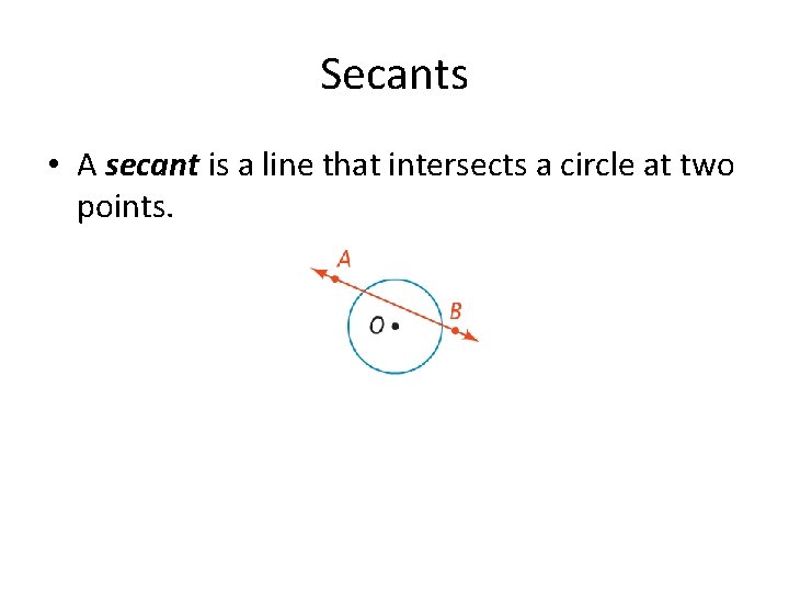 Secants • A secant is a line that intersects a circle at two points.