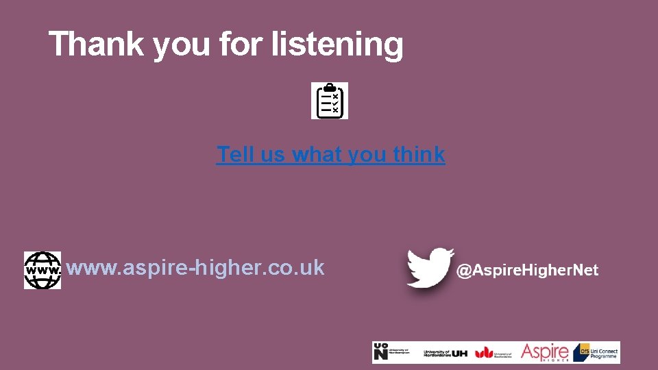 Thank you for listening Tell us what you think www. aspire-higher. co. uk 