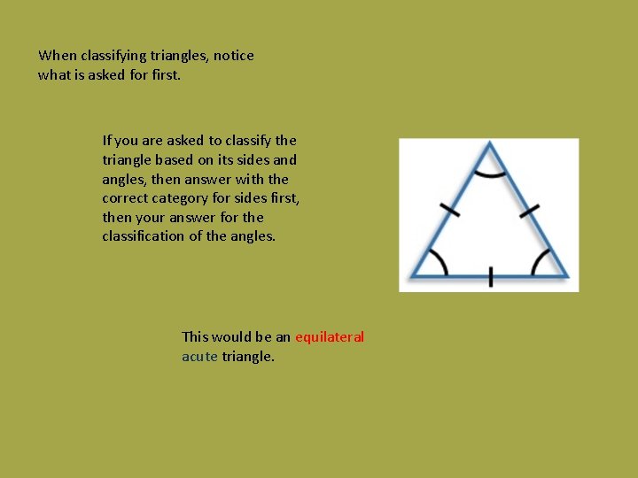 When classifying triangles, notice what is asked for first. If you are asked to