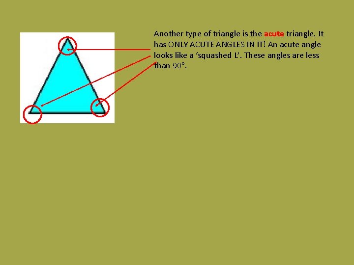 Another type of triangle is the acute triangle. It has ONLY ACUTE ANGLES IN