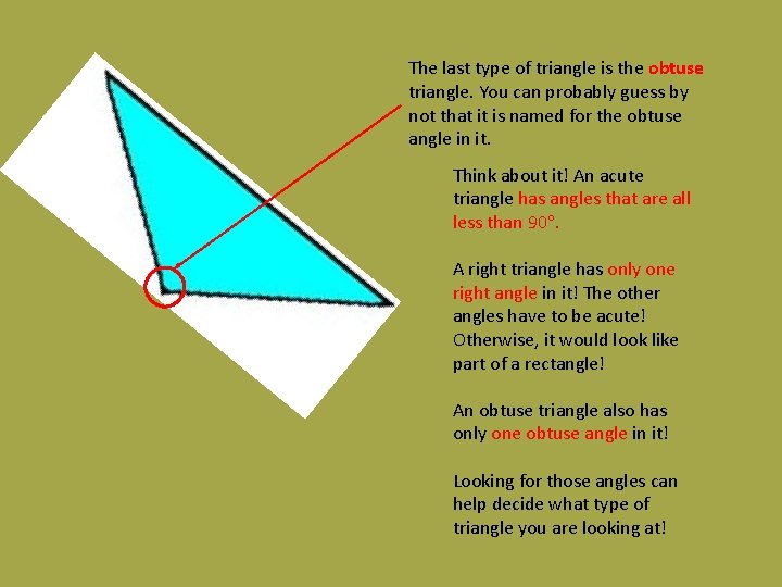 The last type of triangle is the obtuse triangle. You can probably guess by