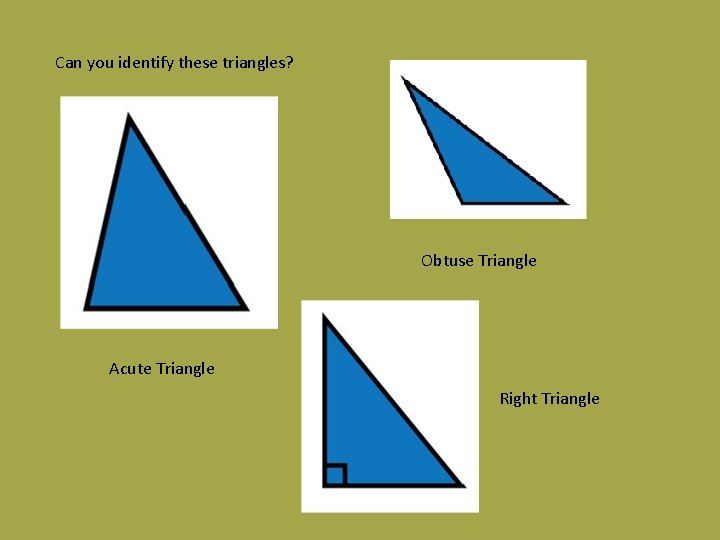 Can you identify these triangles? Obtuse Triangle Acute Triangle Right Triangle 