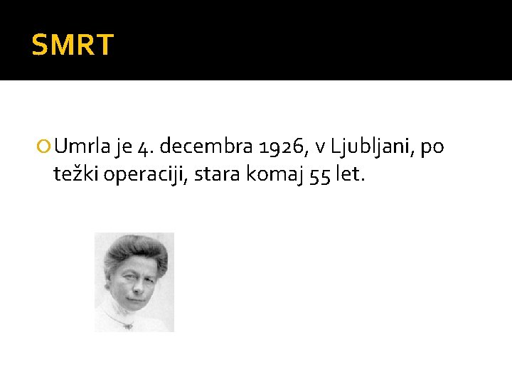 SMRT Umrla je 4. decembra 1926, v Ljubljani, po težki operaciji, stara komaj 55