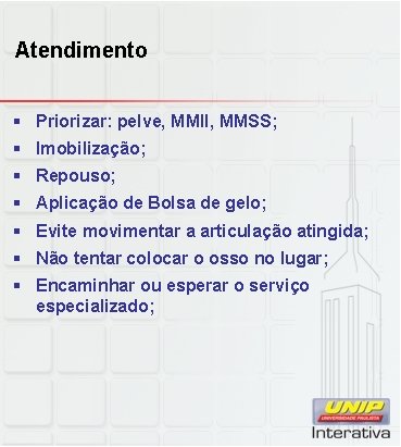 Atendimento § Priorizar: pelve, MMII, MMSS; § Imobilização; § Repouso; § Aplicação de Bolsa