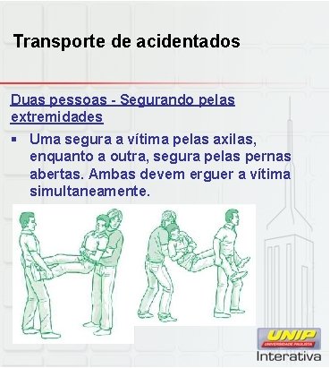 Transporte de acidentados Duas pessoas - Segurando pelas extremidades § Uma segura a vítima