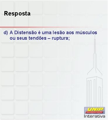 Resposta d) A Distensão é uma lesão aos músculos ou seus tendões – ruptura;