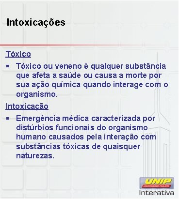 Intoxicações Tóxico § Tóxico ou veneno é qualquer substância que afeta a saúde ou