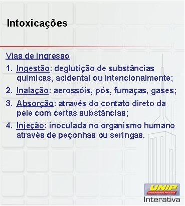 Intoxicações Vias de ingresso 1. Ingestão: deglutição de substâncias químicas, acidental ou intencionalmente; 2.