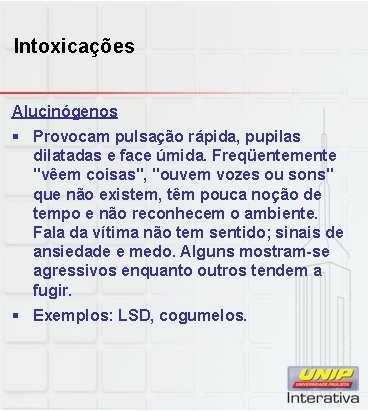 Intoxicações Alucinógenos § Provocam pulsação rápida, pupilas dilatadas e face úmida. Freqüentemente "vêem coisas",