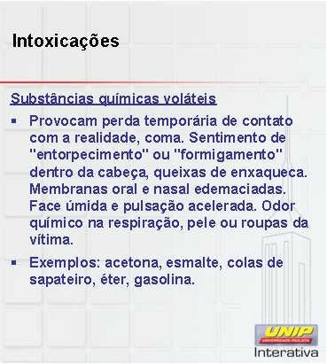 Intoxicações Substâncias químicas voláteis § Provocam perda temporária de contato com a realidade, coma.