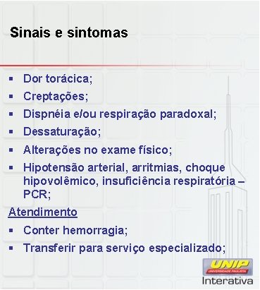 Sinais e sintomas § Dor torácica; § Creptações; § Dispnéia e/ou respiração paradoxal; §