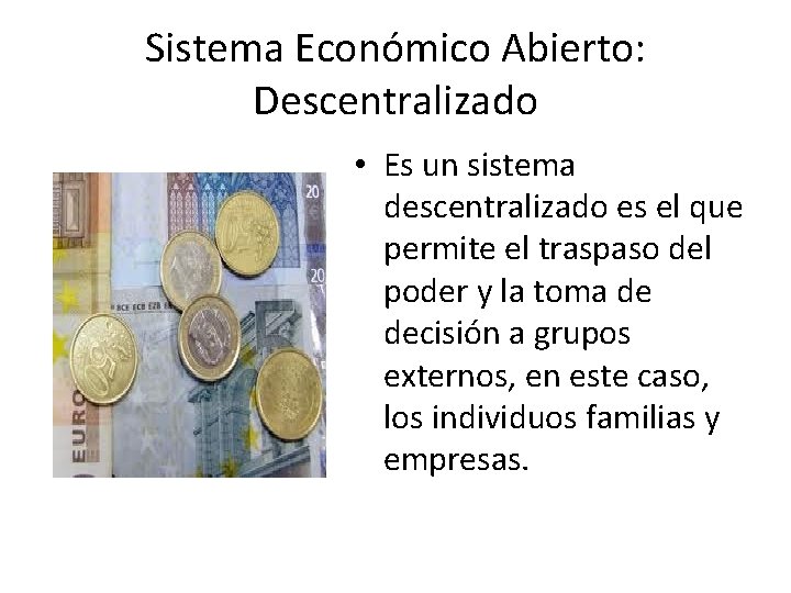 Sistema Económico Abierto: Descentralizado • Es un sistema descentralizado es el que permite el