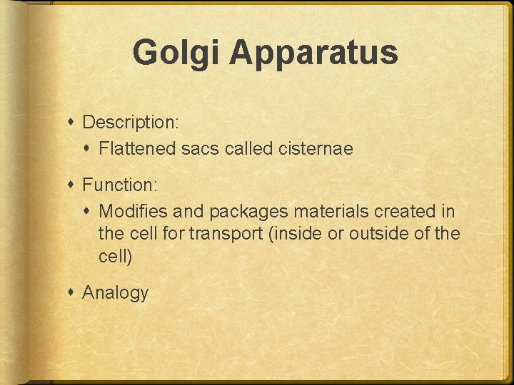 Golgi Apparatus Description: Flattened sacs called cisternae Function: Modifies and packages materials created in
