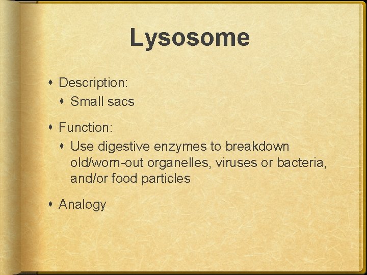 Lysosome Description: Small sacs Function: Use digestive enzymes to breakdown old/worn-out organelles, viruses or