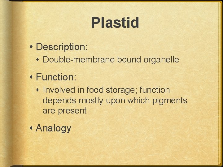 Plastid Description: Double-membrane bound organelle Function: Involved in food storage; function depends mostly upon