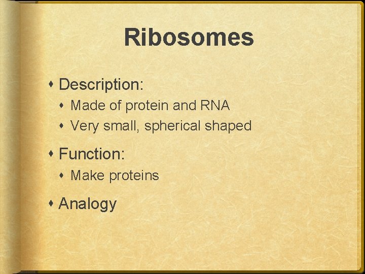 Ribosomes Description: Made of protein and RNA Very small, spherical shaped Function: Make proteins
