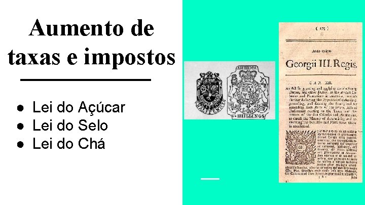 Aumento de taxas e impostos ● Lei do Açúcar ● Lei do Selo ●