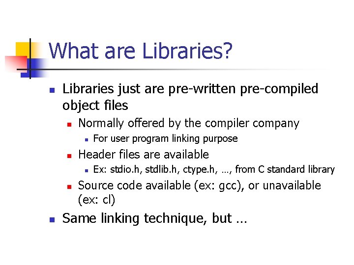 What are Libraries? n Libraries just are pre-written pre-compiled object files n Normally offered