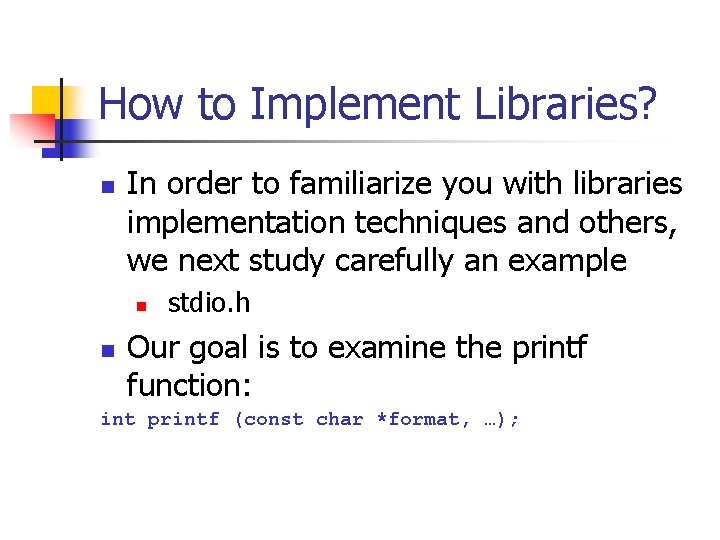 How to Implement Libraries? n In order to familiarize you with libraries implementation techniques