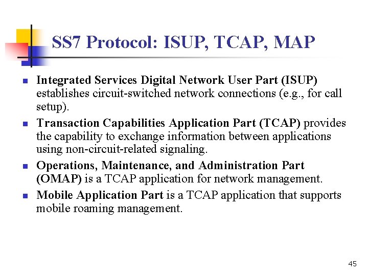 SS 7 Protocol: ISUP, TCAP, MAP n n Integrated Services Digital Network User Part