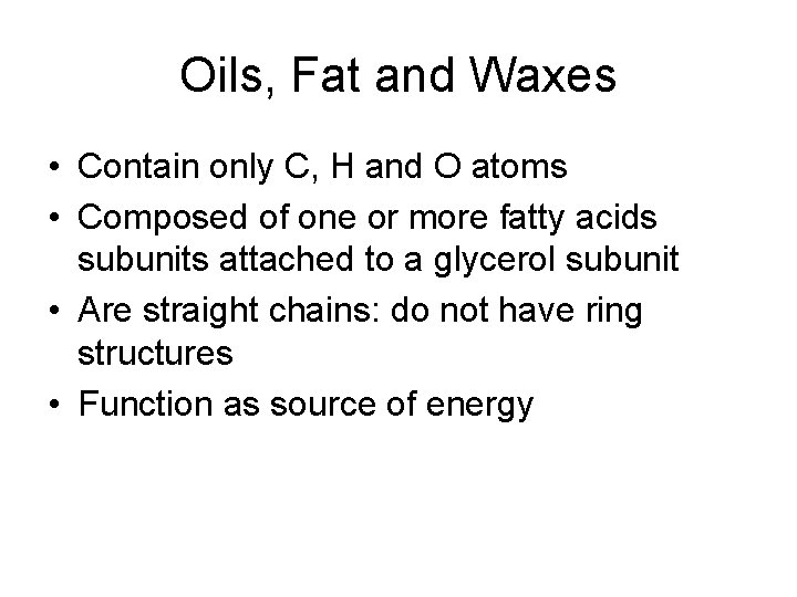 Oils, Fat and Waxes • Contain only C, H and O atoms • Composed