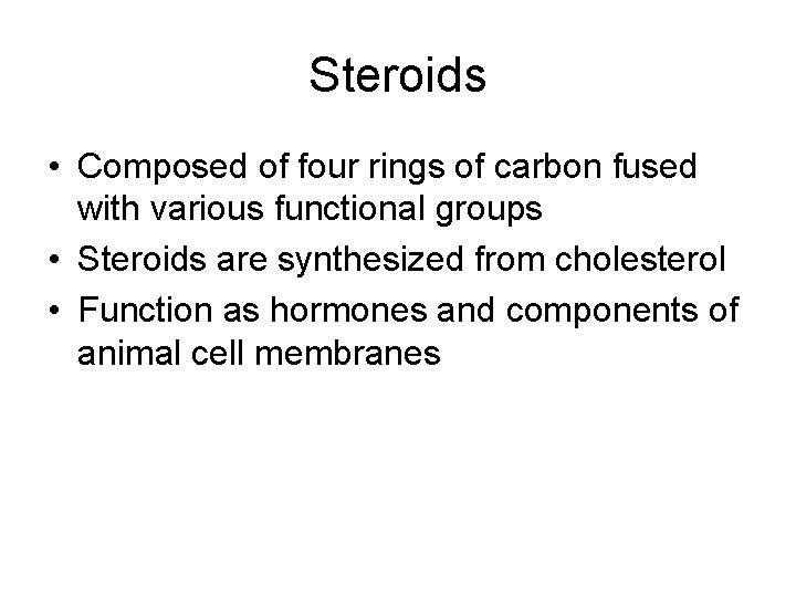 Steroids • Composed of four rings of carbon fused with various functional groups •