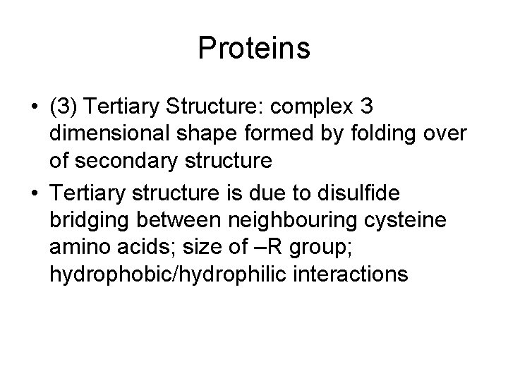 Proteins • (3) Tertiary Structure: complex 3 dimensional shape formed by folding over of