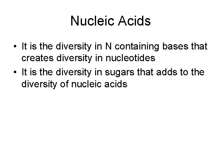 Nucleic Acids • It is the diversity in N containing bases that creates diversity